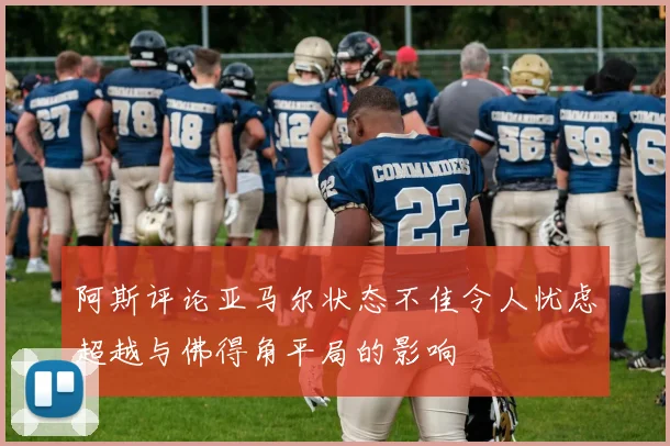阿斯评论亚马尔状态不佳令人忧虑超越与佛得角平局的影响